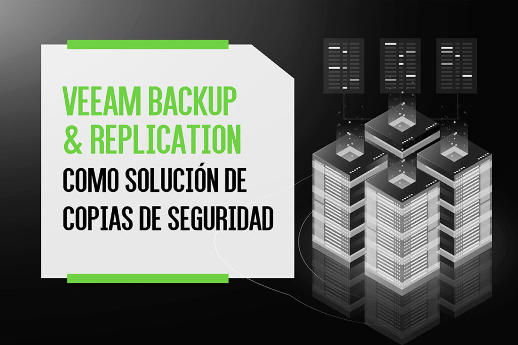 Veeam Backup & Replication como solución de copias de seguridad