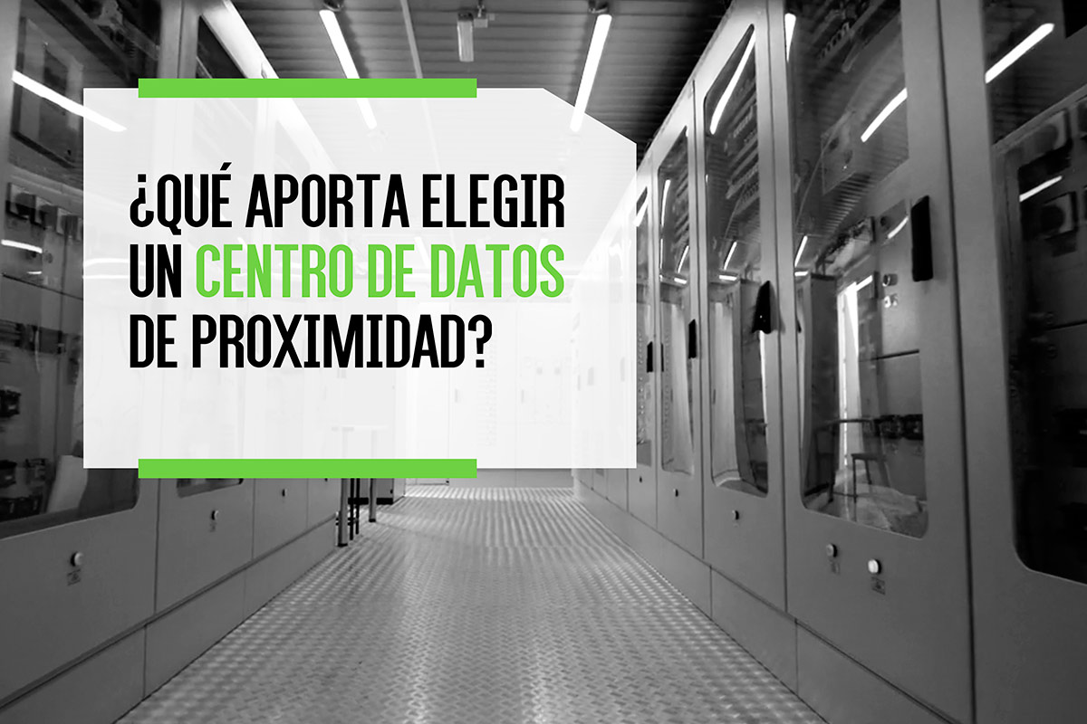 ¿Qué aporta elegir un centro de datos de proximidad?