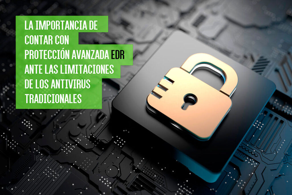 La importancia de contar con protección avanzada EDR ante las limitaciones de los antivirus tradicionales